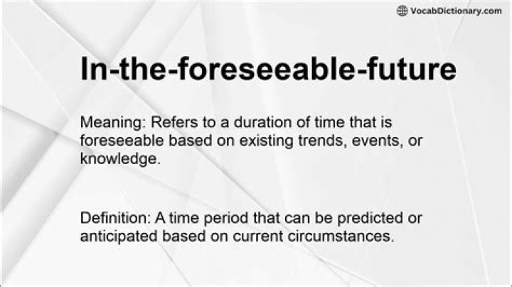 What does foreseeable future mean?